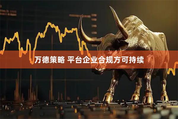 万德策略 平台企业合规方可持续